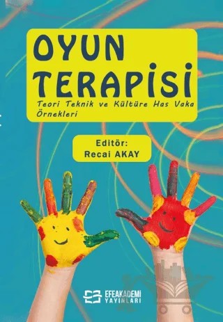 Oyun Terapisi (Teori Teknik ve Kültüre Has Vaka Örnekleri) – Recai Akay – Efe Akademi Yayınları kitap kapağı