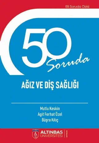 50 Soruda AĞIZ VE DİŞ SAĞLIĞI – Mutlu Keskin, Agit Ferhat Özel, Büşra Kılıç – Altınbaş Üniversitesi Yayınları kitap kapağı