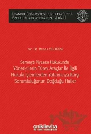 Sermaye Piyasası Hukukunda Yöneticilerin Türev Araçlar ile İlgili Hukuki İşlemlerden Yatırımcıya Karşı Sorumluluğunun Doğduğu Haller İstanbul Üniversitesi Hukuk Fakültesi Özel Hukuk Doktora Tezleri Dizisi No: 49 – Renas Yıldırım – On İki Levha Yayınları kitap kapağı