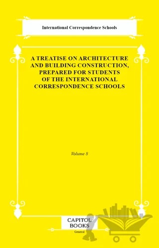 A Treatise on Architecture and Building Construction, Prepared for Students of the International Correspondence Schools – International Correspondence Schools – Capitol Books kitap kapağı