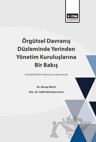 Örgütsel Davranış Düzleminde Yerinden Yönetim Kuruluşlarına Bir Bakış – Salih Börteçine Avci, Recep Macit – Eğitim Yayınevi - Bilimsel Eserler kitap kapağı