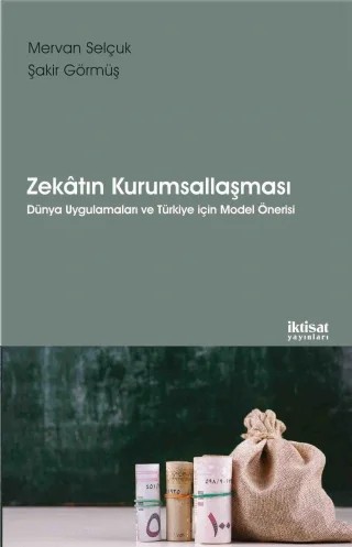 ZEKÂTIN KURUMSALLAŞMASI - Dünya Uygulamaları ve Türkiye için Model Önerisi – Mervan Selçuk, Şakir Görmüş – İktisat Yayınları kitap kapağı