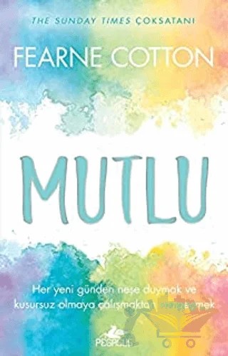 Mutlu: Her Yeni Günden Neşe Duymak ve Kusursuz Olmaya Çalışmaktan Vazgeçmek – Fearne Cotton – Pegasus Yayınları kitap kapağı