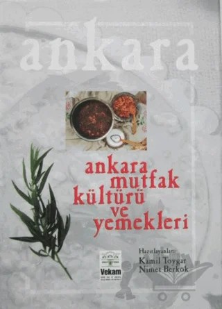Ankara Mutfak Kültürü ve Yemekleri – Kamil Toygar, Nimet Berkok Toygar – VEKAM (Koç Üniversitesi Vehbi Koç Ankara Araştırmaları Uygulama ve Araştırma Merkezi) kitap kapağı