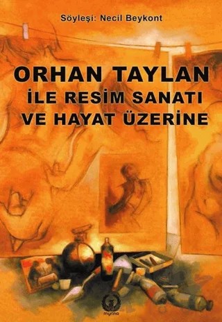 Orhan Taylan ile Resim Sanatı ve Hayat Üzerine – Necil Beykont – Myrina Yayınları kitap kapağı