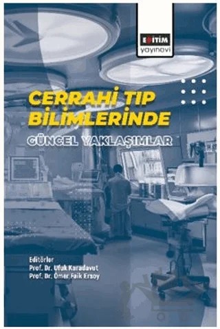 Cerrahi Tıp Bilimlerinde Güncel Yaklaşımlar – Abdullah Emre Taçyıldız, Kenan Kart, Yusuf Seçgin, Şeyma Toy, Nesibe Yılmaz, Ömer Faik Ersoy, Erkan Karacan, Halil Berkay Uzuncu, Serhat Ekemen, Uygar Daşar, Müge Arıkan, Abdullah Yeşilkaya, Rabia Hande Avcı, Ayşe Altun Gezgel – Eğitim Yayınevi - Bilimsel Eserler kitap kapağı