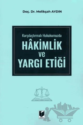 Karşılaştırmalı Hukukumuzda Hakimlik ve Yargı Etiği – Melikşah Aydın – Adalet Yayınevi kitap kapağı