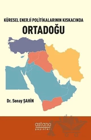 Küresel Enerji Politikalarının Kıskacında Ortadoğu – Sonay Şahin – Astana Yayınları kitap kapağı