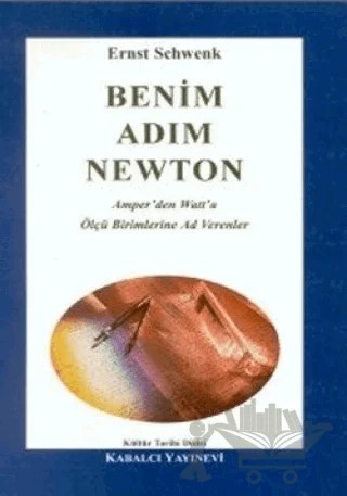 Benim Adım Newton Amper’den Watt’a Ölçü Birimlerine Ad Verenler – Ernst Schwenk – Kabalcı Yayınevi kitap kapağı