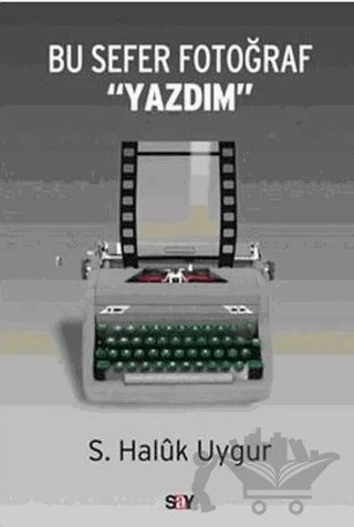 Bu Sefer Fotoğraf Yazdım – S. Haluk Uygur – Say Yayınları kitap kapağı