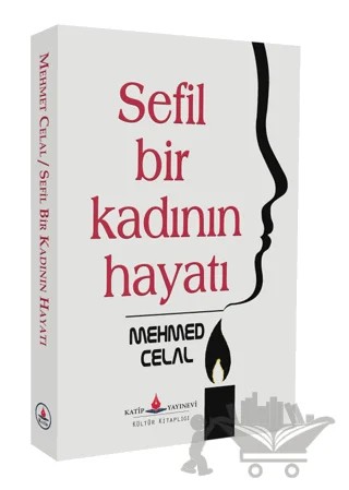 Sefil Bir Kadının Hayatı – Mehmed Celal – Katip Yayınları kitap kapağı