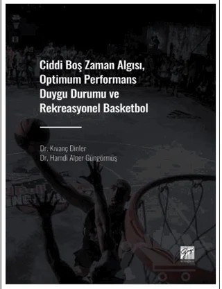 Ciddi Boş Zaman Algısı, Optimum Performans Duygu Durumu ve Rekreasyonel Basketbol – Hamdi Alper Güngörmüş, Kıvanç Dinler – Gazi Kitabevi kitap kapağı
