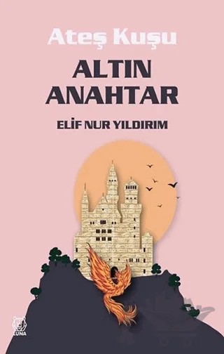 Altın Anahtar - Ateş Kuşu 1 – Elif Nur Yıldırım – Luna Yayınları kitap kapağı
