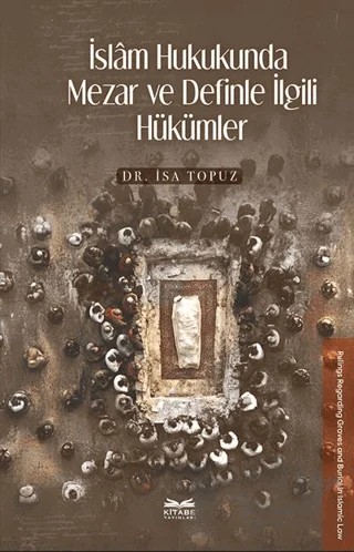 İslâm Hukukunda Mezar ve Definle İlgili Hükümler – İsa Topuz – Kitabe Yayınları kitap kapağı