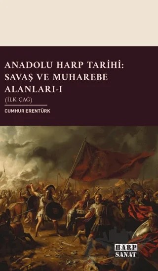 Anadolu Harp Tarihi: Savaş ve Muharebe Alanları Cilt 1 İlk Çağ – Cumhur Erentürk – Harp Sanat Yayınları kitap kapağı