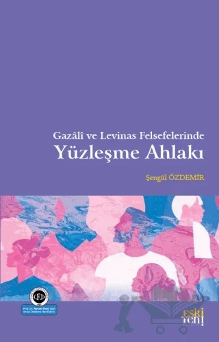 Gazali ve Levinas Felsefelerinde Yüzleşme Ahlakı – Şengül Özdemir – Eski Yeni Yayınları kitap kapağı