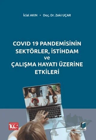 COVID 19 Pandemisinin Sektörler, İstihdam ve Çalışma Hayatı Üzerine Etkileri – İclal Akın, Zeki Uçar – Adalet Yayınevi kitap kapağı
