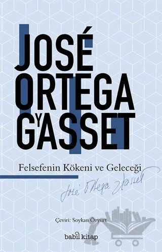 Felsefenin Kökeni ve Geleceği – Jose Ortega y Gasset – Babil Kitap kitap kapağı