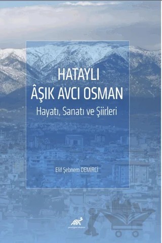 Hataylı Aşık Avcı Osman Hayatı, Sanatı ve Şiirleri – Elif Şebnem Demirci – Paradigma Akademi Yayınları kitap kapağı