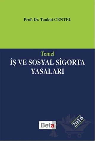 Temel İş ve Sosyal Sigorta Yasaları 2016 – Tankut Centel – Beta Yayınevi kitap kapağı