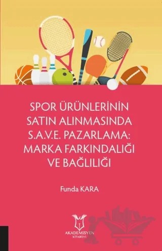 Spor Ürünlerinin Satın Alınmasında S.A.V.E. Pazarlama: Marka Farkındalığı ve Bağlılığı – Funda Kara – Akademisyen Kitabevi kitap kapağı
