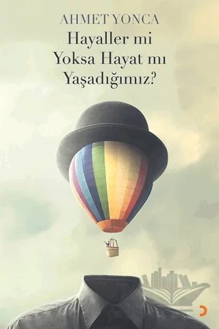 Hayaller mi Yoksa Hayat mı Yaşadığımız? – Ahmet Yonca – Cinius Yayınları kitap kapağı