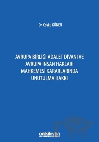 Avrupa Birliği Adalet Divanı ve Avrupa İnsan Hakları Mahkemesi Kararlarında Unutulma Hakkı – Coşku Gönen – On İki Levha Yayınları kitap kapağı