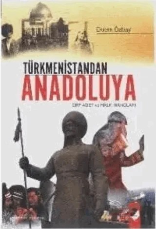Türkmenistandan Anadoluya Örf Adet ve Halk İnançları – Ekrem Özbay – IQ Kültür Sanat Yayıncılık kitap kapağı
