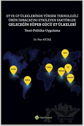 E7 ve G7 Ülkelerinde Yüksek Teknolojili Ürün İhracatını Etkileyen Faktörler: Geleceğin Süper Gücü E7 Ülkeleri Teori Politika Uygulama – Nur Aktaş – Hiperlink Yayınları kitap kapağı