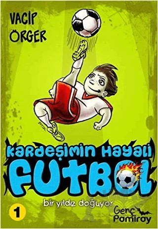 Kardeşimin Hayali Futbol - Bir Yıldız Doğuyor – Vacip Örger – Pamiray Çocuk kitap kapağı