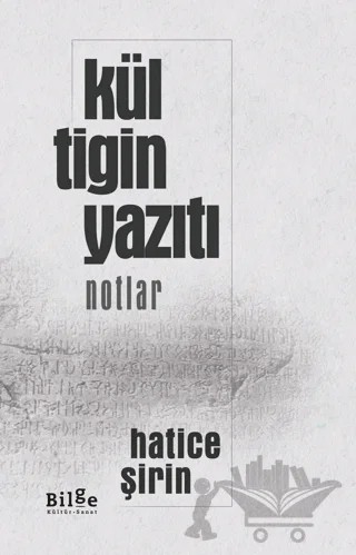 Kül Tigin Yazıtı - Notlar – Hatice Şirin – Bilge Kültür Sanat kitap kapağı