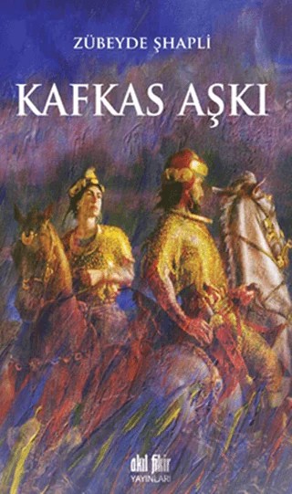 Kafkas Aşkı – Zübeyde Şhapli – Akıl Fikir Yayınları kitap kapağı