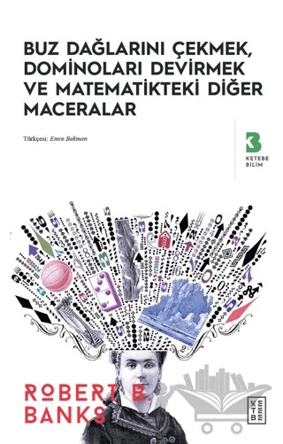 Buz Dağlarını Çekmek, Düşen Dominolar ve Diğer Uygulamalı Matematik Maceraları – Robert B. Banks – Ketebe Yayınları kitap kapağı