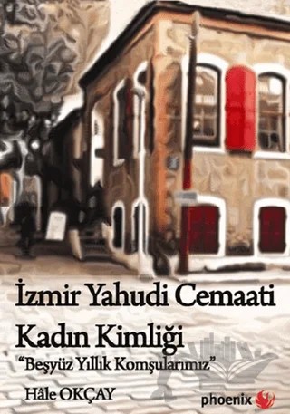 İzmir Yahudi Cemaati Kadın Kimliği – Hale Okçay – Phoenix Yayınevi kitap kapağı