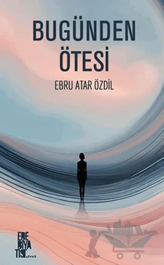Bugünden Ötesi – Ebru Atar Özdil – Edebiyatist kitap kapağı