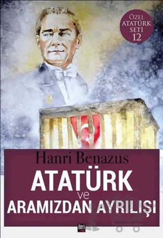 Atatürk ve Aramızdan Ayrılışı – Hanri Benazus – İleri Yayınları kitap kapağı