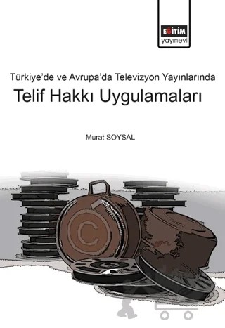 Türkiye’de ve Avrupa’da Televizyon Yayınlarında Telif Hakkı Uygulamaları – Murat Soysal – Eğitim Yayınevi - Bilimsel Eserler kitap kapağı