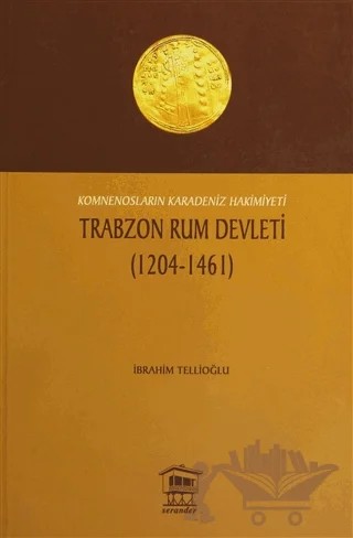 Komnensoların Karadeniz Hakimiyeti Trabzon Rum Devleti 1204 - 1461 – İbrahim Tellioğlu – Serander Yayınları kitap kapağı