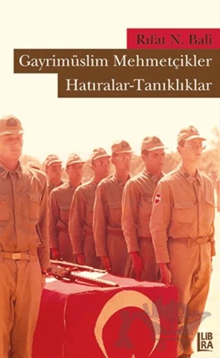 Gayrimüslim Mehmetçikler: Hatıralar - Tanıklıklar – Rıfat N. Bali – Libra Yayınları kitap kapağı