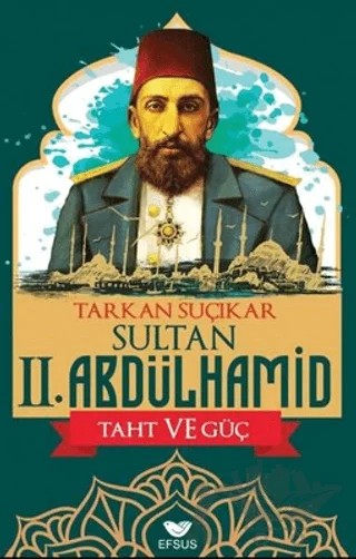 Sultan II. Abdülhamid - Taht ve Güç – Tarkan Suçıkar – Efsus Yayınları kitap kapağı