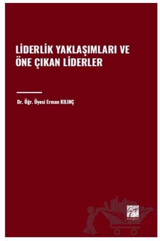 Liderlik Yaklaşımları ve Öne Çıkan Liderler – Erman Kılınç – Gazi Kitabevi kitap kapağı