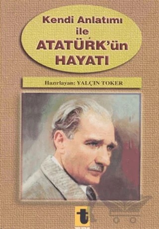 Kendi Anlatımı ile Atatürk’ün Hayatı – Yalçın Toker – Toker Yayınları kitap kapağı