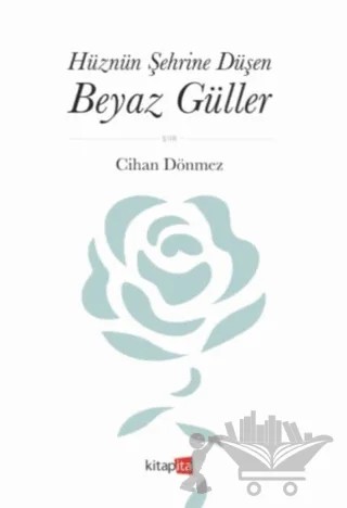 Hüznün Şehrine Düşen Beyaz Güller – Cihan Dönmez – Kitapita kitap kapağı