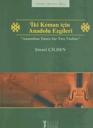 İki Keman için Anadolu Ezgileri / Anatolian Tunes for Two Violins – Şinasi Çilden – Müzik Eğitimi Yayınları kitap kapağı