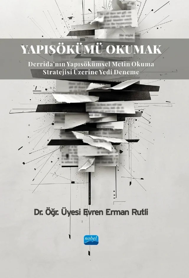 YAPISÖKÜMÜ OKUMAK - Derrida'nın Yapısökümsel Metin Okuma Stratejisi Üzerine Yedi Deneme – Evren Erman Rutli – Nobel Akademik Yayıncılık kitap kapağı