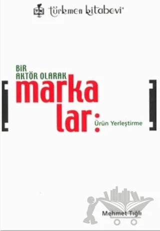 Bir Aktör Olarak Markalar – Mehmet Tığlı – Türkmen Kitabevi kitap kapağı