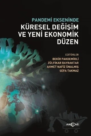 Pandemi Ekseninde Küresel Değişim ve Yeni Ekonomik Düzen – Ahmet Nafiz Ünalmış, Bekir Pakdemirli, Sefa Takmaz, Zülfikar Bayraktar – Akçağ Yayınları kitap kapağı
