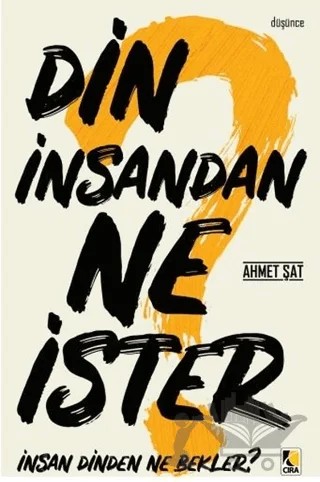 Din İnsandan Ne İster, İnsan Dinden Ne Bekler? – Ahmet Şat – Çıra Yayınları kitap kapağı