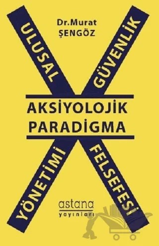 Ulusal Güvenlik Yönetimi Felsefesi - Aksiyolojik Paradigma – Murat Şengöz – Astana Yayınları kitap kapağı
