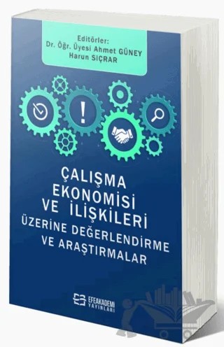 Çalışma Ekonomisi Ve İlişkileri Üzerine Değerlendirmeler Ve Araştırmalar – Ahmet Güney – Efe Akademi Yayınları kitap kapağı